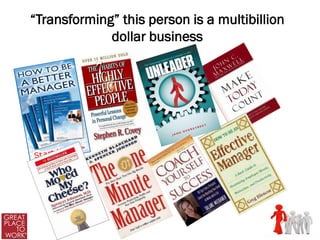 “Transforming” this person is a multibillion
             dollar business
 