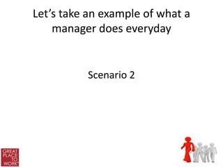Let’s take an example of what a
    manager does everyday


          Scenario 2
 