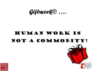 Giftwork® ….


Human work is
not a commodity!
 