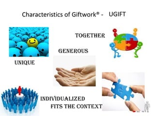 Characteristics of Giftwork® - UGIFT


                    together

              Generous
Unique




         individualized
             Fits the context
 