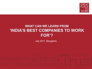 WHAT CAN WE LEARN FROM
„INDIA‟S BEST COMPANIES TO WORK
               FOR‟?
           July 2011, Bangalore
 