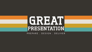 Great presentation Prepare | Design | Deliver
