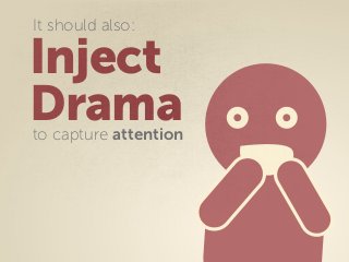 Inject
Dramato capture attention
It should also:
 