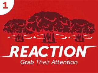 Grab Their Attention
REACTION
1
 