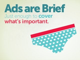 AdsareBrief
Just enough to cover
what’s important.
 