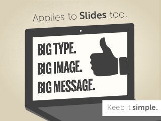 Applies to Slides too.
Keep it simple.
 