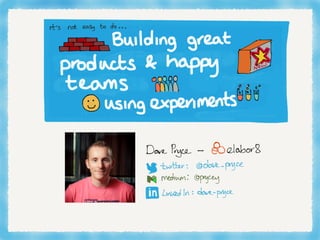 Building Great Products and Happy Teams with Experiments