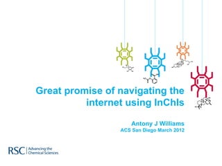 Great promise of navigating the
          internet using InChIs

                     Antony J Williams
                 ACS San Diego March 2012
 