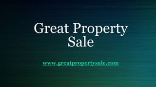 Great Property
Sale
www.greatpropertysale.com
 