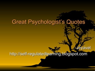 Great Psychologist’s Quotes -Jeyavel http://self-regulatedlearning.blogspot.com 