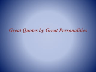 Great Quotes by Great Personalities 
 
