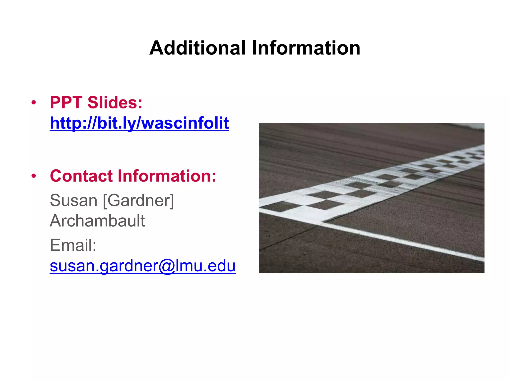 Additional Information

• PPT Slides:
  http://bit.ly/wascinfolit


• Contact Information:
  Susan [Gardner]
  Archambault
  Email:
  susan.gardner@lmu.edu
 