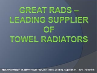 http://www.freepr101.com/view/255796/Great_Rads_Leading_Supplier_of_Towel_Radiators
 