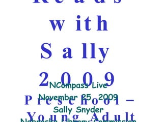 Great Reads with Sally  2009Preschool – Young Adult NCompass Live November 25, 2009 Sally Snyder Nebraska Library Commission 