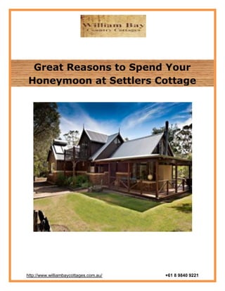 Great Reasons to Spend Your
Honeymoon at Settlers Cottage




http://www.williambaycottages.com.au/   +61 8 9840 9221
 