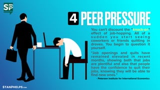 PEERPRESSURE
4
You can't discount the "knock-on"
eﬀect of job-hopping. All of a
s u d d e n y o u s t a r t s e e i n g
co...