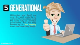 GENERATIONAL
5
Millennials and GenZ are
now the vast majority of
workers. They don't see work
the same way as previous
gen...