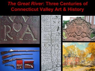 The Great River : Three Centuries of Connecticut Valley Art & History 