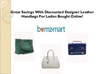 Great Savings With Discounted Designer Leather
Handbags For Ladies Bought Online!
 