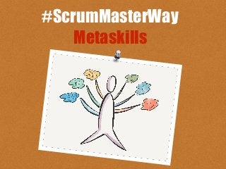 #ScrumMasterWay
Metaskills
 