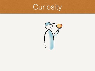 Curiosity
 