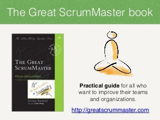 The Great ScrumMaster book
Practical guide for all who
want to improve their teams
and organizations.
http://greatscrummaster.com
 