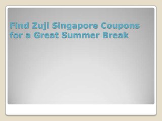 Find Zuji Singapore Coupons
for a Great Summer Break
 