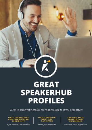 GREAT
SPEAKERHUB
PROFILES
How to make your profile more appealing to event organizers
YOUR EXPERTISE:
WHAT YOU
CAN OFFER
P...