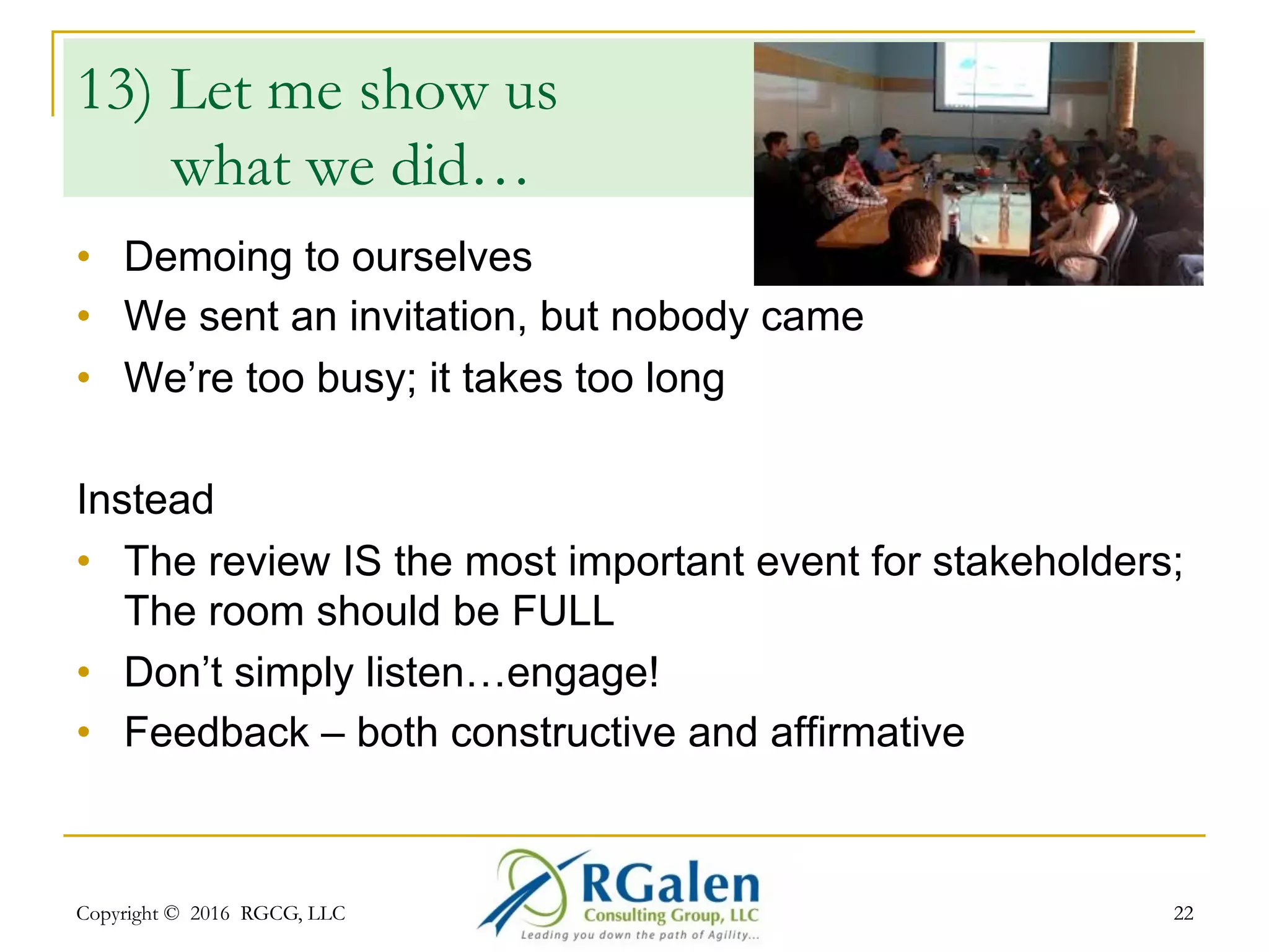 Copyright © 2016 RGCG, LLC 2222
12) Thank you?
Appreciate?
•  We did it ourselves
•  1 for 1
•  And the winner is…US!
Instead
•  Take time to recognize the efforts; kudo’s
•  Say…thank you; within and outside the team
•  Remember leadership and “role players”
 