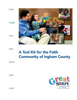 hold




laugh




love




play
        A Tool Kit for the Faith
        Community of Ingham County
teach




care




read
 
