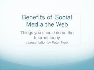 Things you should do on the
       Internet today
  a presentation by Peter Fleck
 