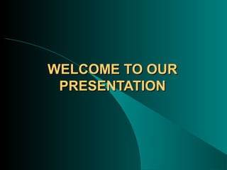 WELCOME TO OURWELCOME TO OUR
PRESENTATIONPRESENTATION
 