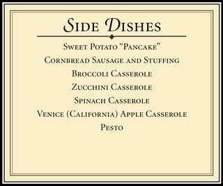 S D
      Sweet Potato “Pancake”
 Cornbread Sausage and Stuffing
        Broccoli Casserole
        Zucchini Casserole
         Spinach Casserole
Venice (California) Apple Casserole
               Pesto
 