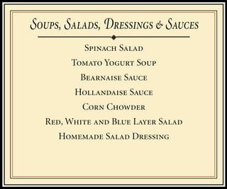 S, S, D  S
          Spinach Salad
        Tomato Yogurt Soup
         Bearnaise Sauce
        Hollandaise Sauce
          Corn Chowder
  Red, White and Blue Layer Salad
     Homemade Salad Dressing
 