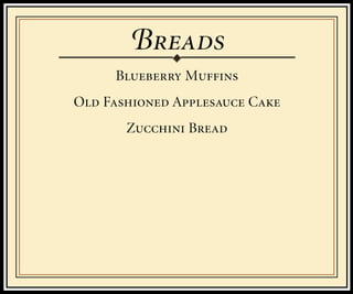 B
     Blueberry Muffins
Old Fashioned Applesauce Cake
       Zucchini Bread
 