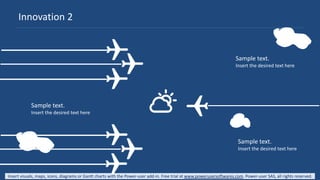 Insert visuals, maps, icons, diagrams or Gantt charts with the Power-user add-in. Free trial at www.powerusersoftwares.com. Power-user SAS, all rights reserved.
Innovation 2
Sample text.
Insert the desired text here
Sample text.
Insert the desired text here
Sample text.
Insert the desired text here
 
