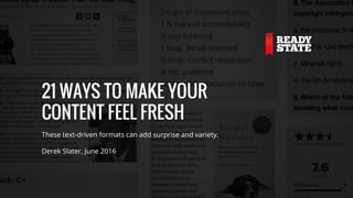 21+ WAYS TO MAKE YOUR
CONTENT FEEL FRESH
These text-driven formats can add surprise and variety.
Derek Slater, June 2016
 