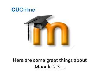 CUOnline




Here are some great things about
          Moodle 2.3 ...
 