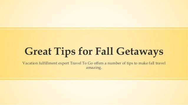 Great Tips for Fall Getaways 
Vacation fulfillment expert Travel To Go offers a number of tips to make fall travel 
amazin...