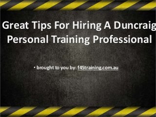 Great Tips For Hiring A Duncraig
Personal Training Professional
• brought to you by: f45training.com.au
 