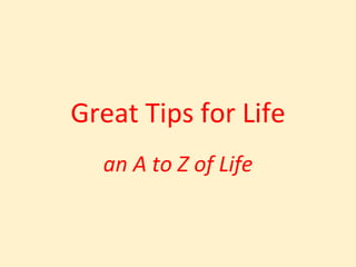 Great Tips for Life
an A to Z of Life
 