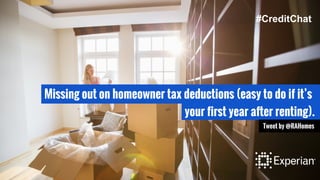 Missing out on homeowner tax deductions (easy to do if it’s
your first year after renting).
Tweet by @RAHomes
#CreditChat
 
