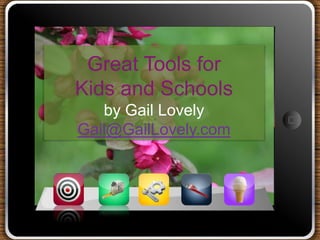 Great Tools for
Kids and Schools
   by Gail Lovely
Gail@GailLovely.com
 