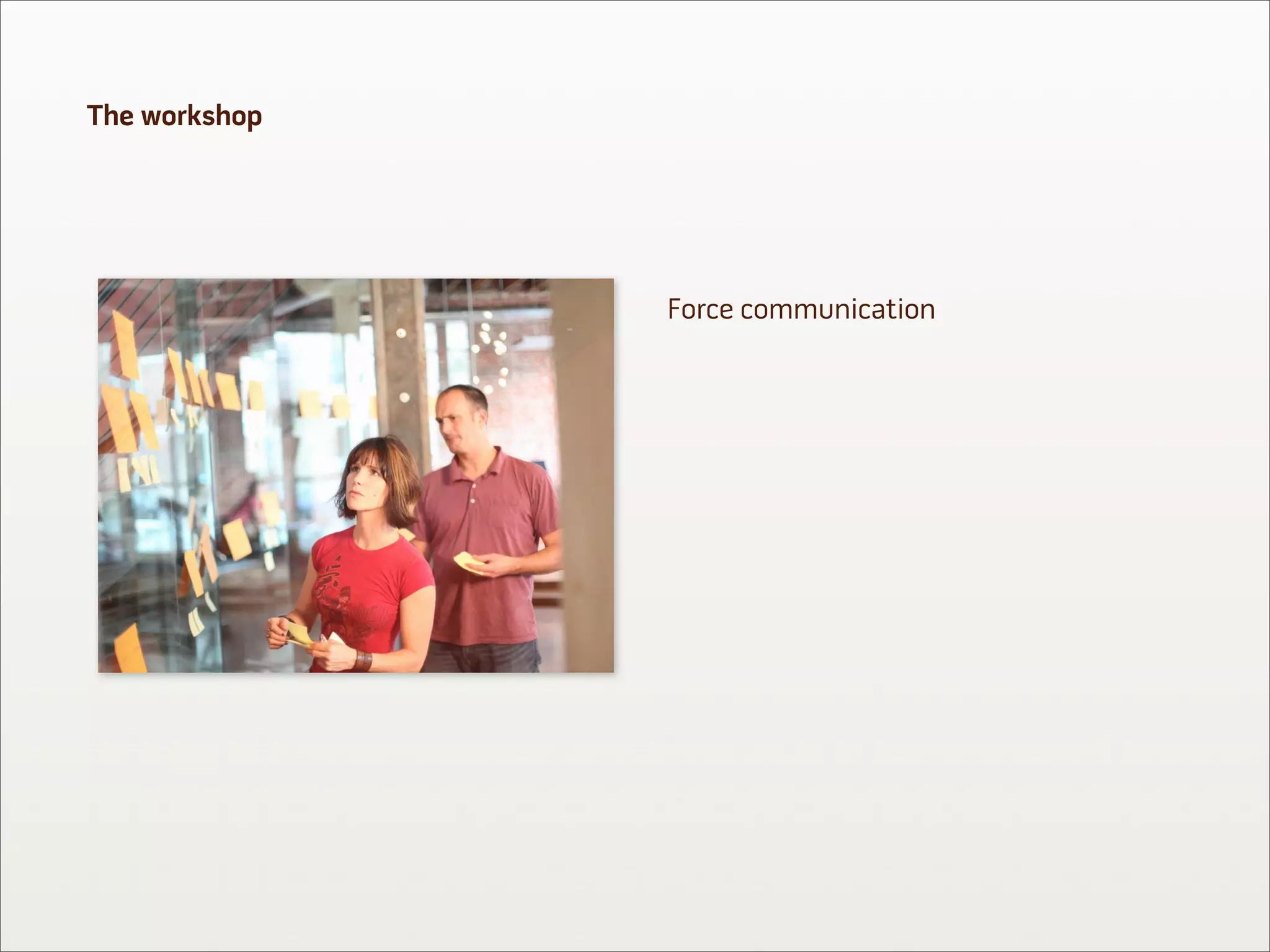The workshop




               Force communication
 
