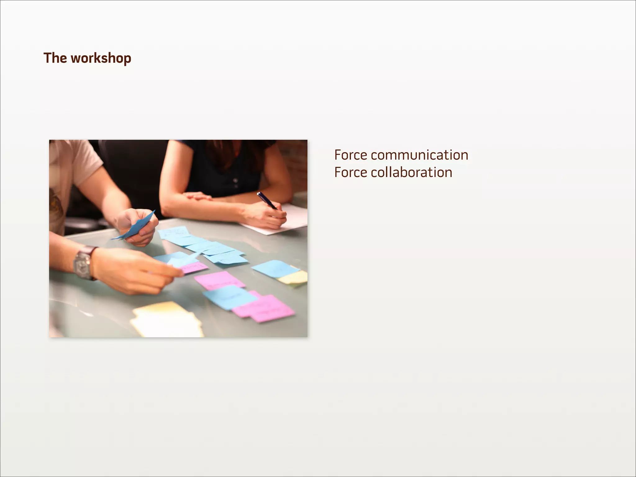 The workshop




               Force communication
               Force collaboration
 