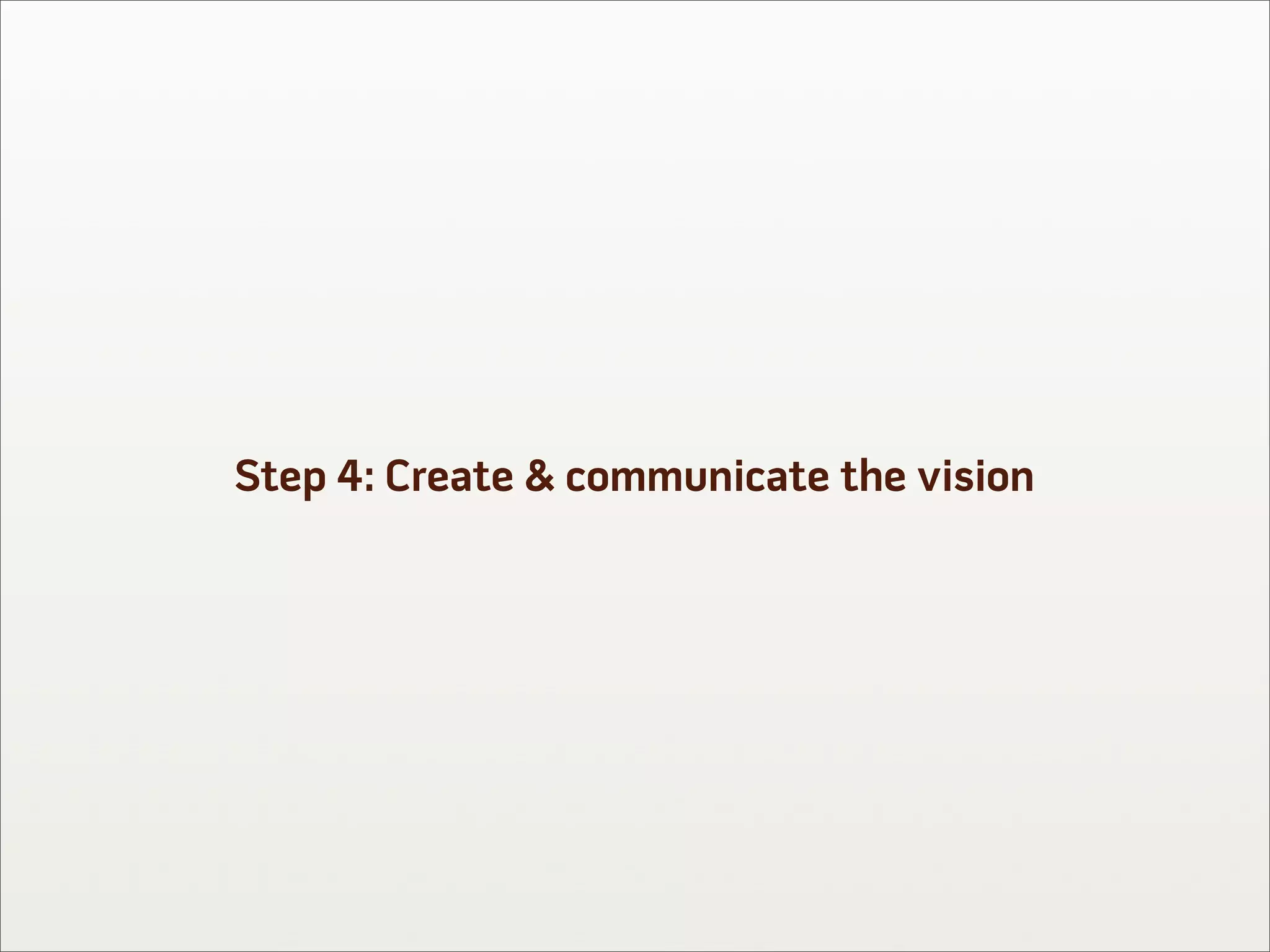 Step 4: Create & communicate the vision
 