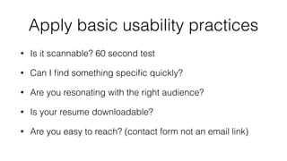 Apply basic usability practices 
• Is it scannable? 60 second test 
• Can I find something specific quickly? 
• Are you re...