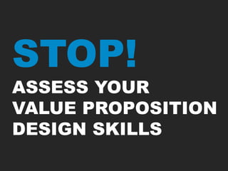 ASSESS YOUR WORK
HAVE YOU LISTED ALL OF THE PRODUCTS AND
SERVICES THAT YOUR OVERALL VALUE
PROPOSITION BUILDS ON?
ARE THOSE...