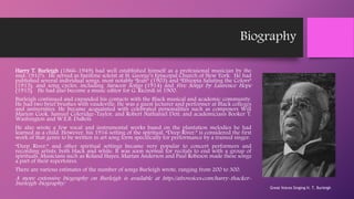 Biography
Harry T. Burleigh (1866-1949) had well established himself as a professional musician by the
mid-1910’s. He serv...