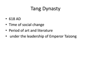 Tang Dynasty
• 618 AD
• Time of social change
• Period of art and literature
• under the leadership of Emperor Taizong
 